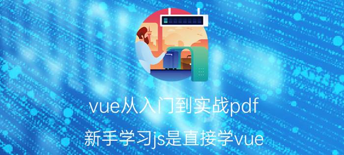 vue从入门到实战pdf 新手学习js是直接学vue，还是从jquery开始学？